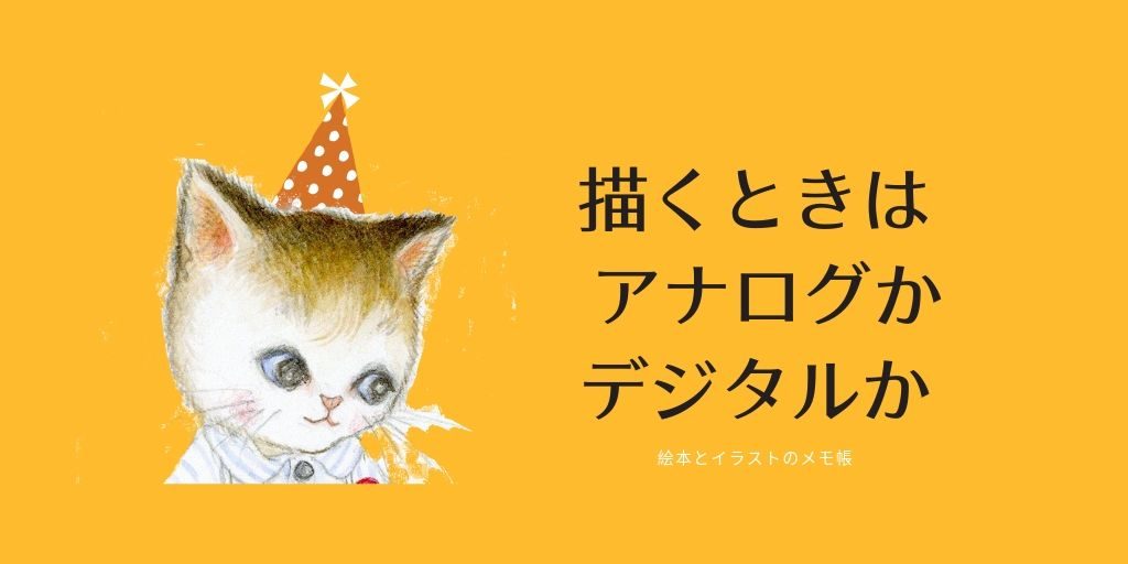 描くときは デジタルか、アナログか。- 絵本はアナログが多いけど。